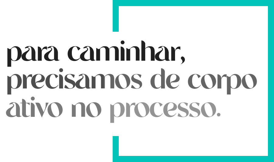 para caminhar precisamos de corpo ativo no processo